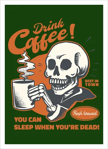 Drink Coffee - You Can Sleep When You're Dead