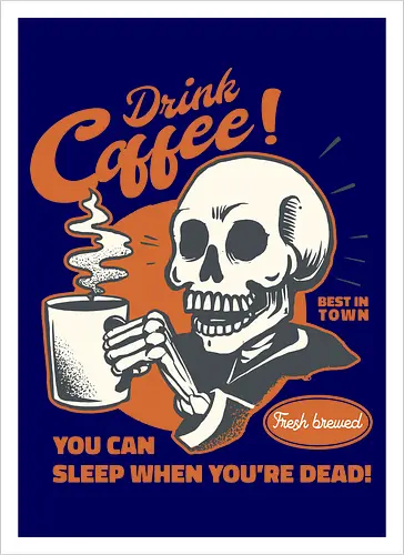 Drink Coffee - You Can Sleep When You're Dead