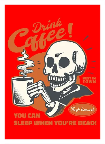 Drink Coffee - You Can Sleep When You're Dead