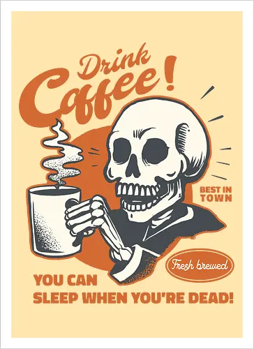 Drink Coffee - You Can Sleep When You're Dead