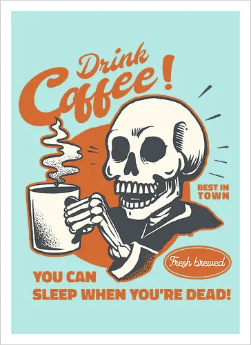 Drink Coffee - You Can Sleep When You're Dead