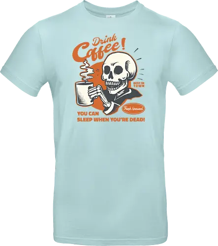 Drink Coffee - You Can Sleep When You're Dead
