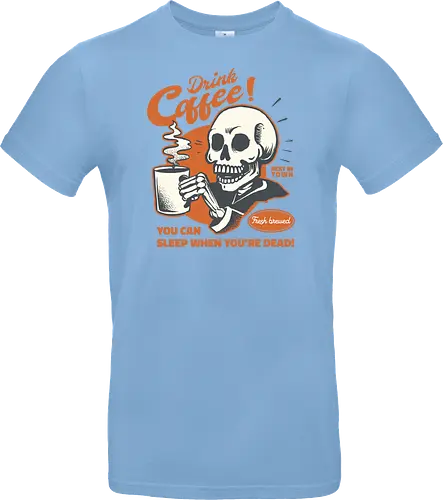 Drink Coffee - You Can Sleep When You're Dead