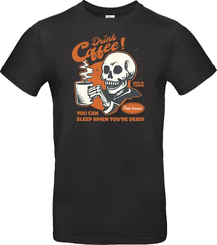 Drink Coffee - You Can Sleep When You're Dead