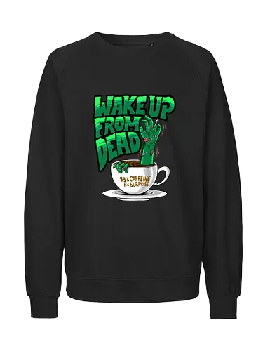 wake the dead  - horror, halloween, cool, cute, fun, cartoon, monster, coffee, caffeine, zombie, expresso - Fairtrade Sweatshirt
