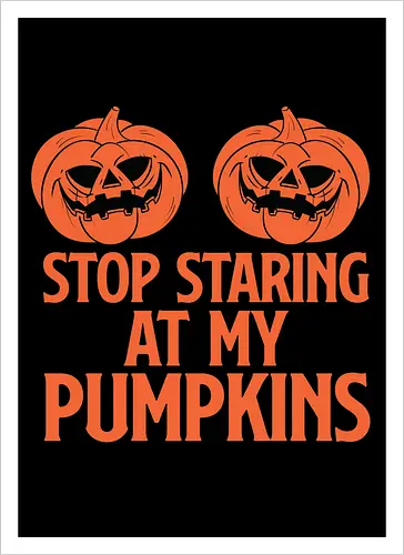 STOP STARING AT MY PUMPKINS