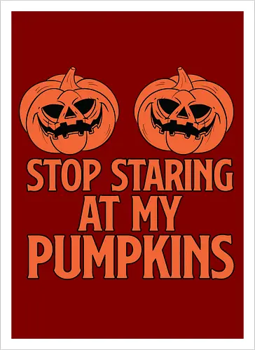 STOP STARING AT MY PUMPKINS