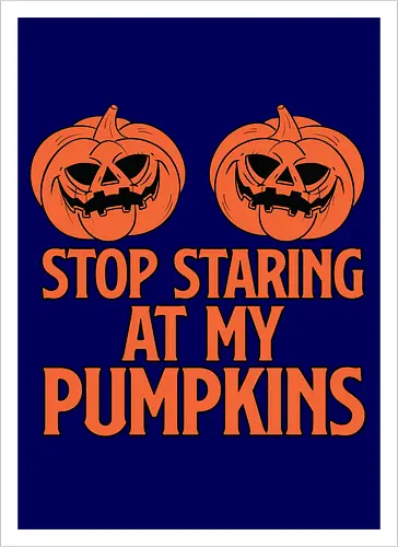 STOP STARING AT MY PUMPKINS