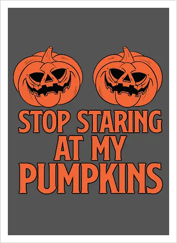 STOP STARING AT MY PUMPKINS