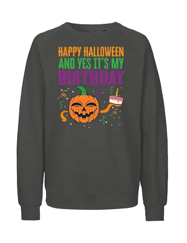 Happy Halloween and yes it's my birthday - halloween, birthday, pumpkin, cake, celebration, cheerful, festive, design, colorful - Fairtrade Sweatshirt
