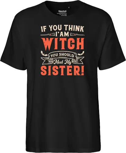 If you think i'am witch you should meet my sister!