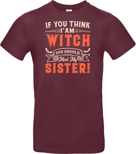 If you think i'am witch you should meet my sister!