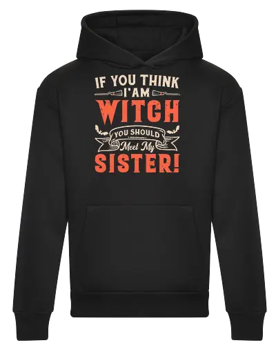 If you think i'am witch you should meet my sister!