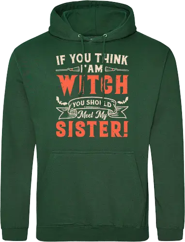 If you think i'am witch you should meet my sister!