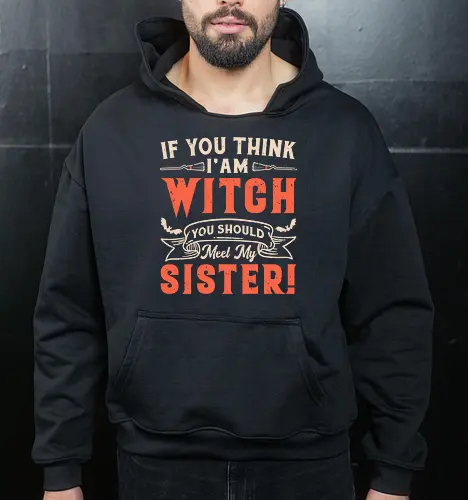 If you think i'am witch you should meet my sister!