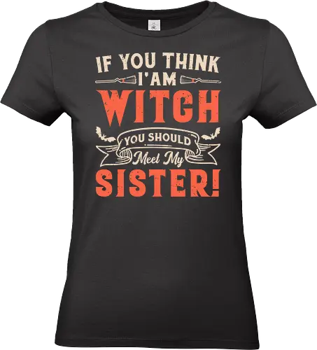 If you think i'am witch you should meet my sister! - humorous, text, playful, sister, witch, message, phrase - Standard T-Shirt (Women)