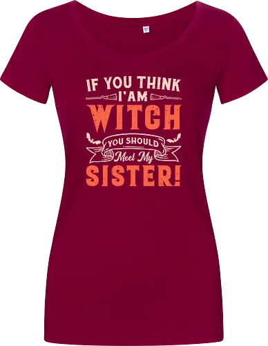 If you think i'am witch you should meet my sister!