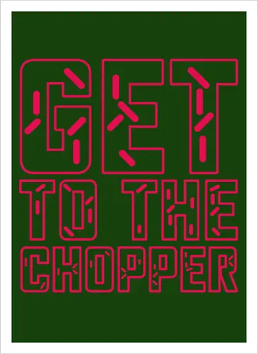 Get to the chopper