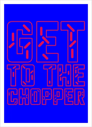 Get to the chopper