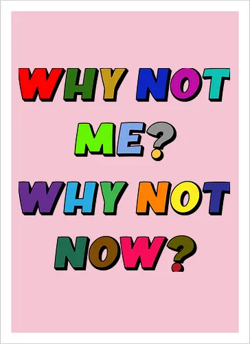 Why Not Me? Why Not Now?
