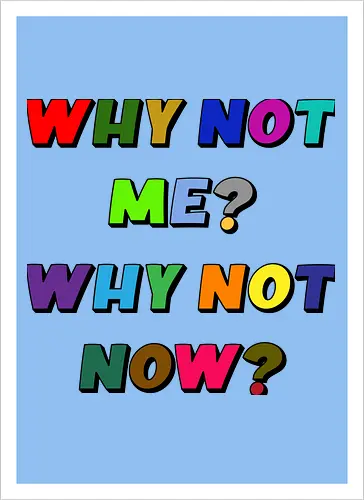 Why Not Me? Why Not Now?