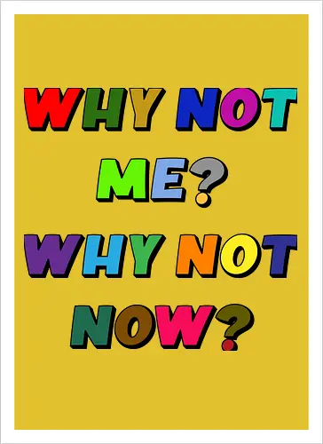 Why Not Me? Why Not Now?
