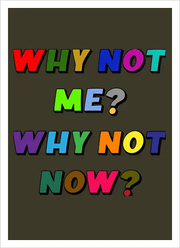 Why Not Me? Why Not Now?
