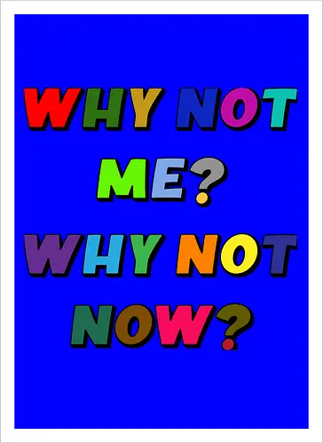 Why Not Me? Why Not Now?