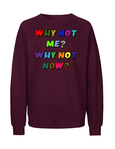 Why Not Me? Why Not Now? - funny, gaming, anime, nerd, television, joke, meme, vintage, funny quote, memes, funnytee, funny pop, humor, parody, geek - Fairtrade Sweatshirt