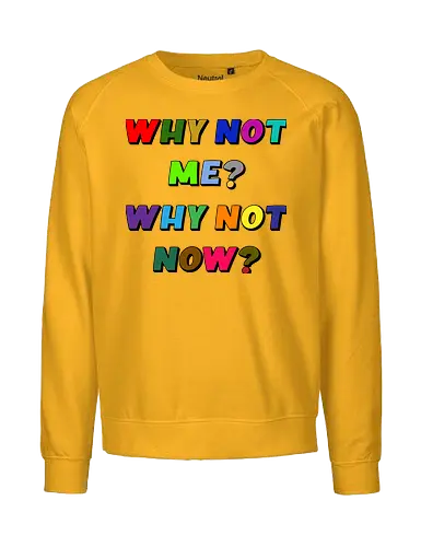 Why Not Me? Why Not Now? - funny, gaming, anime, nerd, television, joke, meme, vintage, funny quote, memes, funnytee, funny pop, humor, parody, geek - Fairtrade Sweatshirt