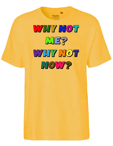 Why Not Me? Why Not Now? - funny, gaming, anime, nerd, television, joke, meme, vintage, funny quote, memes, funnytee, funny pop, humor, parody, geek - Fairtrade T-Shirt