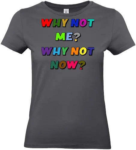 Why Not Me? Why Not Now? - funny, gaming, anime, nerd, television, joke, meme, vintage, funny quote, memes, funnytee, funny pop, humor, parody, geek - Standard T-Shirt (Women)