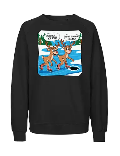 look out..ice hole, what did you call me - reindeer, ice skating, cartoon, humor, winter, skating, dialogue, hole, funny, playful - Fairtrade Sweatshirt