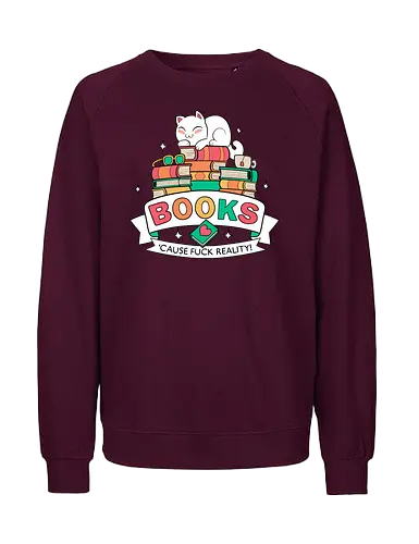 Books - cause fuck reality - Literatur, Bücher, lesen, Autoren, Bibliothek, Book, reading, book shirt, reading shirt, literature, literature shirt, library, book love, cats, katzen, kitten - Fairtrade Sweatshirt