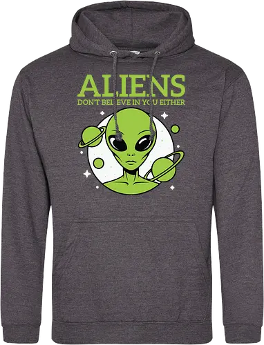 ALIENS DON'T BELIEVE IN YOU EITHER