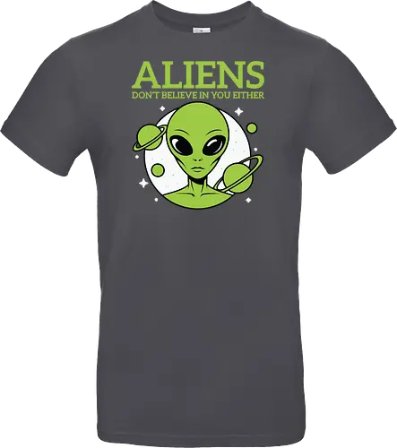 ALIENS DON'T BELIEVE IN YOU EITHER