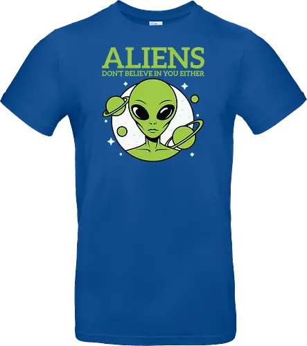 ALIENS DON'T BELIEVE IN YOU EITHER