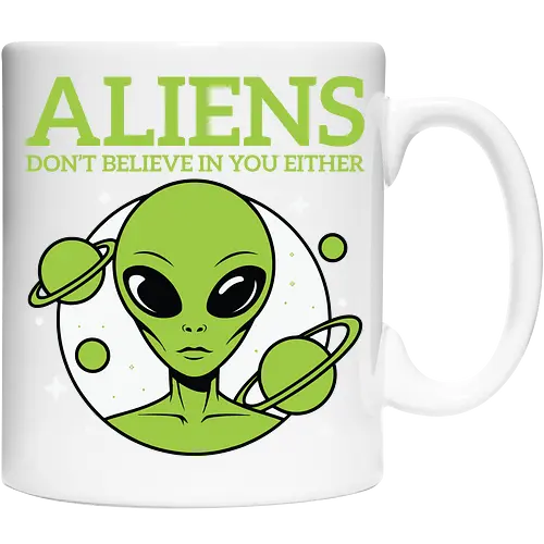 ALIENS DON'T BELIEVE IN YOU EITHER