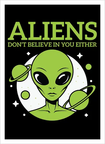 ALIENS DON'T BELIEVE IN YOU EITHER