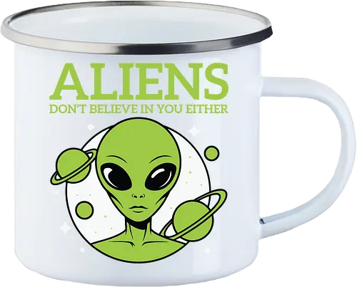 ALIENS DON'T BELIEVE IN YOU EITHER