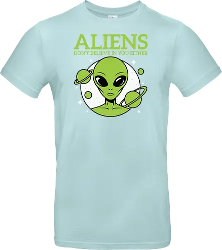 ALIENS DON'T BELIEVE IN YOU EITHER