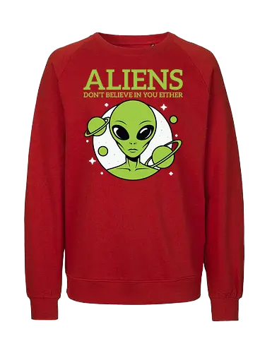 ALIENS DON'T BELIEVE IN YOU EITHER - alien, green, planets, stars, humor, space, extraterrestrial - Fairtrade Sweatshirt