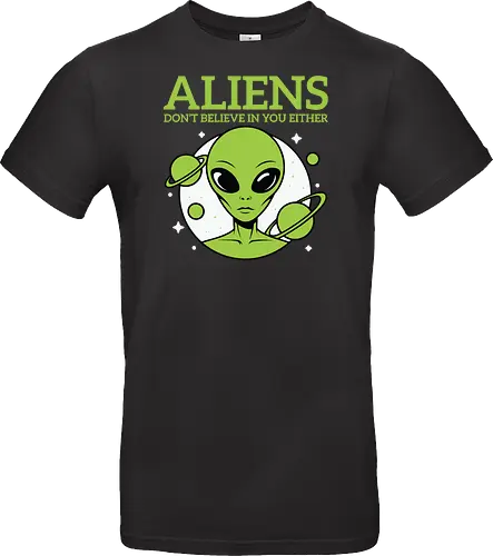 ALIENS DON'T BELIEVE IN YOU EITHER