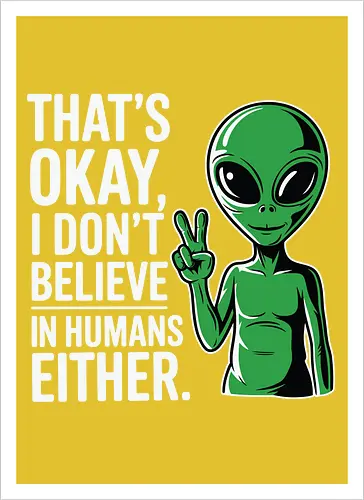 That's okay, I don't believe in humans either