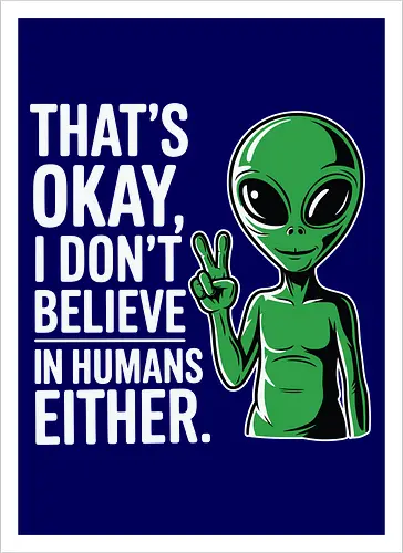 That's okay, I don't believe in humans either