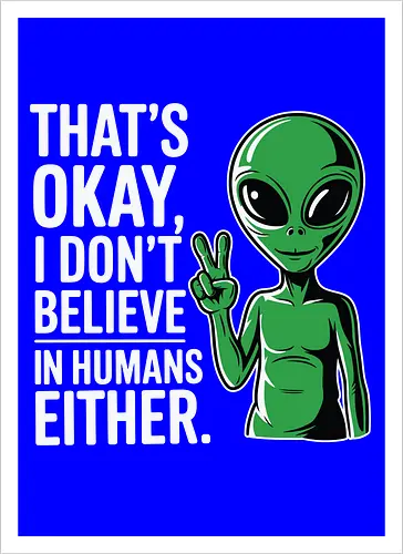 That's okay, I don't believe in humans either