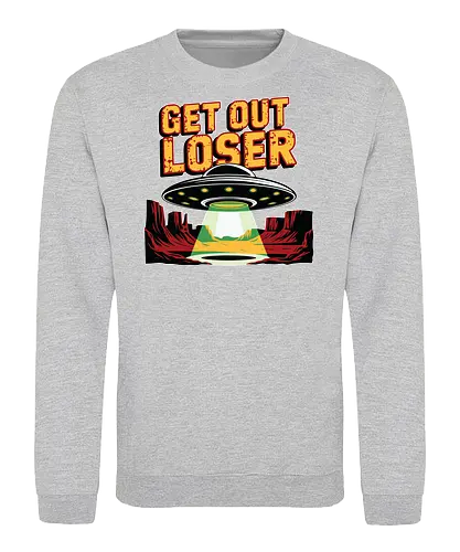 Get Out Loser - ufo, desert, beam, extraterrestrial, light, humor, spaceship - Sweatshirt