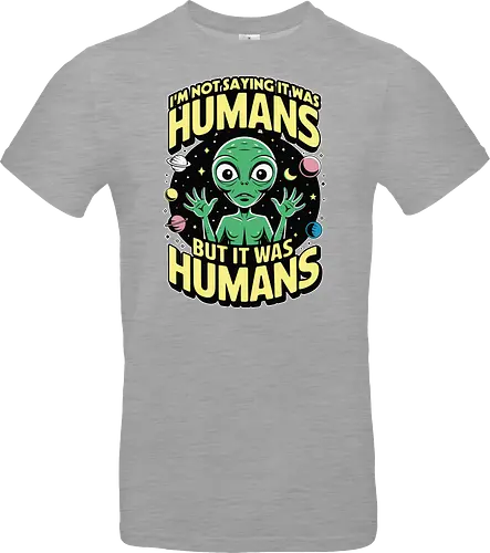 I'm not saying it was humans, but it was humans