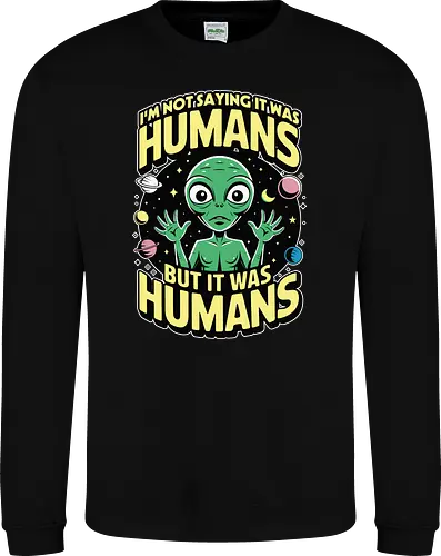 I'm not saying it was humans, but it was humans