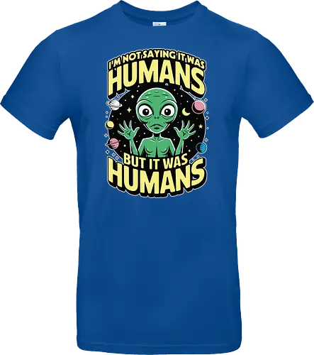 I'm not saying it was humans, but it was humans